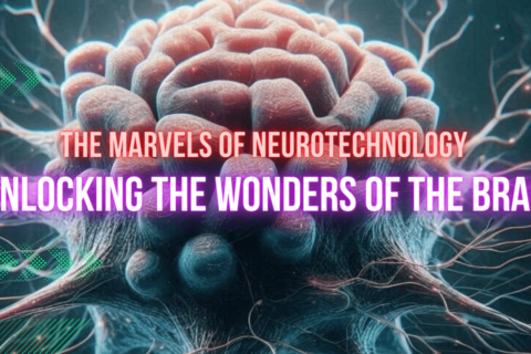 The Marvels of Neurotechnology: Unlocking the Wonders of the Brain