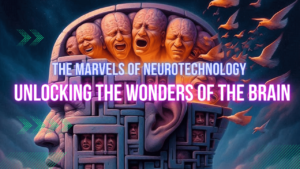 THE MARVELS OF NEUROTECHNOLOGY: UNLOCKING THE WONDERS OF THE BRAIN