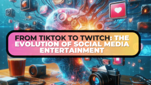 From TikTok to Twitch: The Evolution of Social Media Entertainment